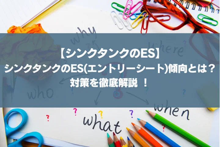 【シンクタンクのES】シンクタンクのES(エントリーシート)傾向とは？対策を徹底解説 ！